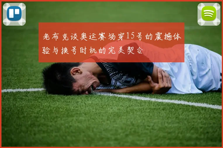 老布克谈奥运赛场穿15号的震撼体验与换号时机的完美契合