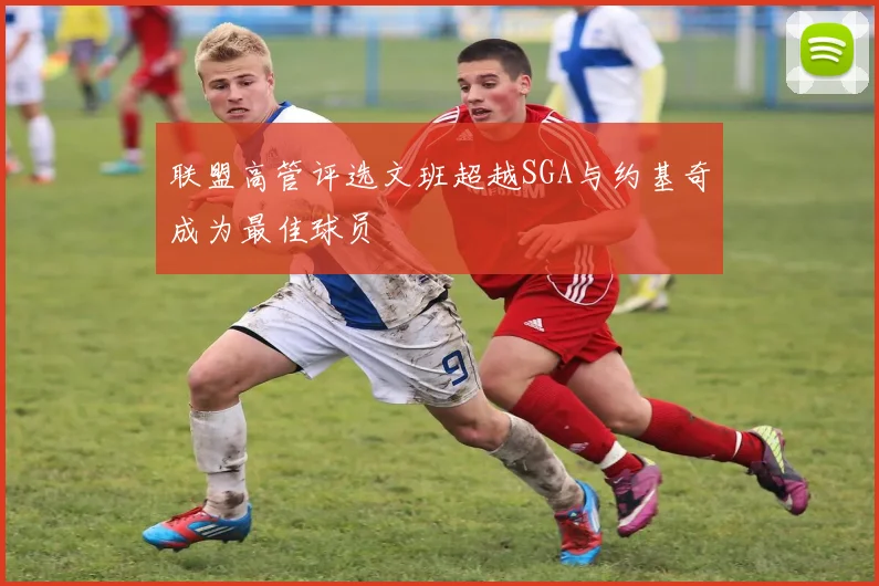 联盟高管评选文班超越SGA与约基奇成为最佳球员